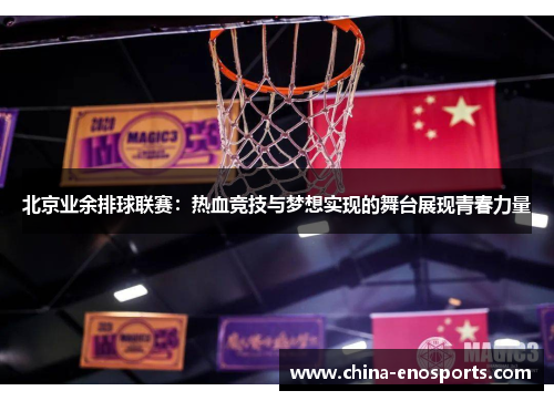 北京业余排球联赛：热血竞技与梦想实现的舞台展现青春力量