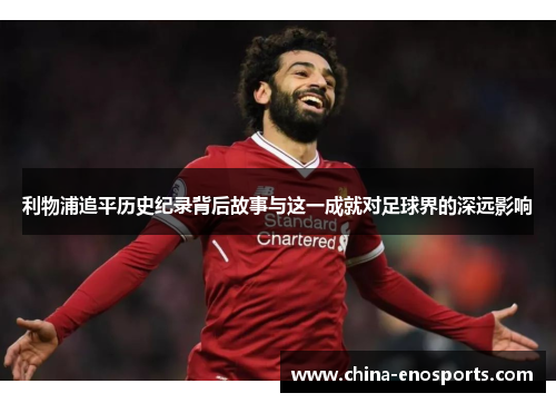利物浦追平历史纪录背后故事与这一成就对足球界的深远影响