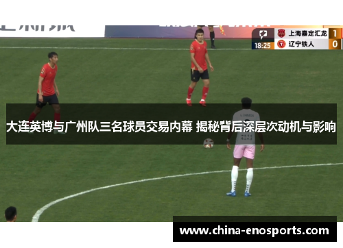 大连英博与广州队三名球员交易内幕 揭秘背后深层次动机与影响