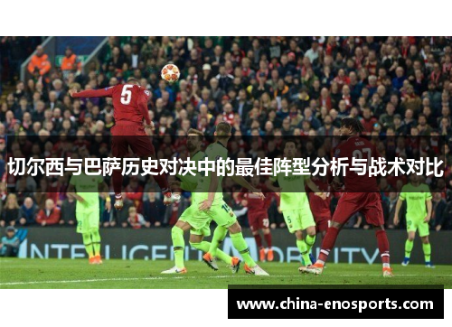 切尔西与巴萨历史对决中的最佳阵型分析与战术对比