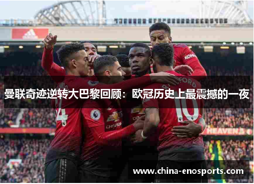 曼联奇迹逆转大巴黎回顾：欧冠历史上最震撼的一夜