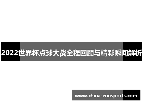 2022世界杯点球大战全程回顾与精彩瞬间解析