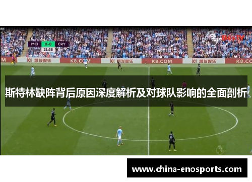 斯特林缺阵背后原因深度解析及对球队影响的全面剖析