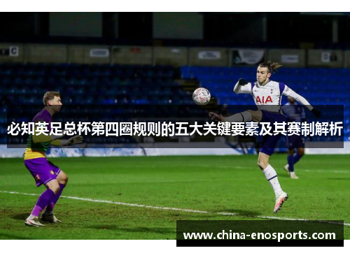 必知英足总杯第四圈规则的五大关键要素及其赛制解析