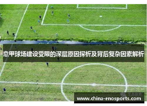 意甲球场建设受限的深层原因探析及背后复杂因素解析